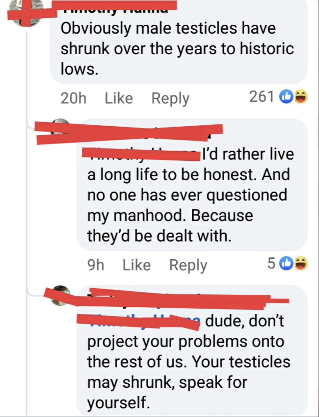 screenshot - Obviously male testicles have shrunk over the years to historic lows. 20h 261 I'd rather live a long life to be honest. And no one has ever questioned my manhood. Because they'd be dealt with. 9h 5 013 dude, don't project your problems onto t